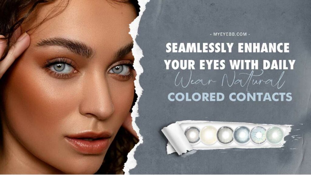Améliorez facilement vos yeux avec des lentilles de contact de couleur naturelle à porter quotidiennement